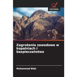 Bilal, Muhammad Zagrożenia zawodowe w kopalniach i bezpieczeństwo Bilal, Muhammad Zagrożenia zawodowe w kopalniach i bezpieczeństwo