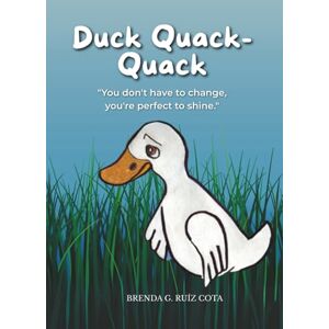 Ruiz Cota, Brenda G. Duck Quack-Quack. You don't have to change, you're perfect to shine.: A story for children to improve their self-esteem and self-confidence. (The Treasure Chest of Emotions) Ruiz Cota, Brenda G. Duck Quack-Quack. You don't have to change, you're perfect to shine.: A story for children to improve their self-esteem and self-confidence. (The Treasure Chest of Emotions)