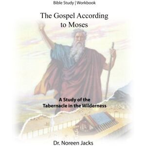 Jacks, Dr. Noreen The Gospel According to Moses: A Study of the Tabernacle in the Wilderness Jacks, Dr. Noreen The Gospel According to Moses: A Study of the Tabernacle in the Wilderness