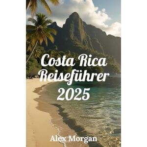Morgan, Alex Costa Rica Reiseführer 2025 Morgan, Alex Costa Rica Reiseführer 2025