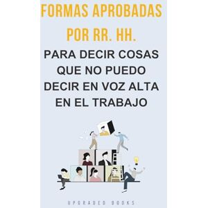 Books, Upgraded Formas aprobadas por RR. HH. para decir cosas que no puedo decir en voz alta en el trabajo Books, Upgraded Formas aprobadas por RR. HH. para decir cosas que no puedo decir en voz alta en el trabajo