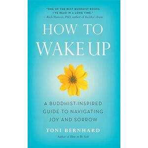Toni How to Wake Up: A Buddhist-Inspired Guide to Navigating Joy and Sorrow Toni How to Wake Up: A Buddhist-Inspired Guide to Navigating Joy and Sorrow