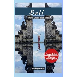 Gates, Audrey BALI TRAVEL GUIDE 2025-2026: Curated Itineraries, Cultural Luxury & Must-Know Entry Updates, Luxury & Culture, Practical Tips & Local Trends for Today’s Traveler Gates, Audrey BALI TRAVEL GUIDE 2025-2026: Curated Itineraries, Cultural Luxury & Must-Know Entry Updates, Luxury & Culture, Practical Tips & Local Trends for Today’s Traveler