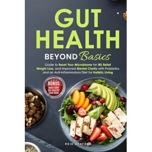 Ashford, Reid Gut Health Beyond Basics: Guide to Reset Your Microbiome for IBS Relief, Weight Loss, and Improved Mental Clarity with Probiotics and an Anti-Inflammatory Diet for Holistic Living Ashford, Reid Gut Health Beyond Basics: Guide to Reset Your Microbiome for IBS Relief, Weight Loss, and Improved Mental Clarity with Probiotics and an Anti-Inflammatory Diet for Holistic Living