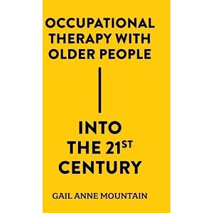Mountain, Gail Anne Occupational Therapy with Older People Into the 21st Century Mountain, Gail Anne Occupational Therapy with Older People Into the 21st Century