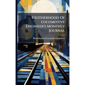 United Brotherhood Of Locomotive Engineer's Monthly Journal United Brotherhood Of Locomotive Engineer's Monthly Journal