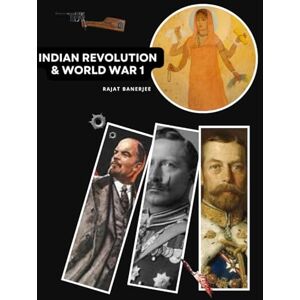 Banerjee, Rajat Indian Revolution & World War 1: Forgotten Stories of Struggle & Betrayal Banerjee, Rajat Indian Revolution & World War 1: Forgotten Stories of Struggle & Betrayal