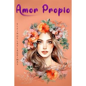 Castillo, Rosa Amor Propio El Fin de las Lágrimas: Libro De Amor Propio En Español Cómo Consolidar Tu Amor Propio y Cerrar Definitivamente El Ciclo De Dolor. Castillo, Rosa Amor Propio El Fin de las Lágrimas: Libro De Amor Propio En Español Cómo Consolidar Tu Amor Propio y Cerrar Definitivamente El Ciclo De Dolor.