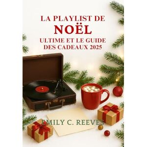 C. Reeves, Emily La playlist de Noël ultime et le guide des cadeaux 2025 C. Reeves, Emily La playlist de Noël ultime et le guide des cadeaux 2025