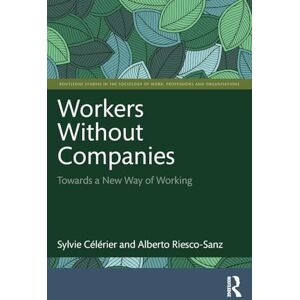 Célérier, Sylvie Workers Without Companies: Towards a New Way of Working (Routledge Studies in the Sociology of Work, Professions and Organisations) Célérier, Sylvie Workers Without Companies: Towards a New Way of Working (Routledge Studies in the Sociology of Work, Professions and Organisations)