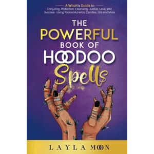 Moon, Layla The Powerful Book of Hoodoo Spells: A Witch's Guide to Conjuring, Protection, Cleansing, Justice, Love, and Success Using Rootwork, Herbs, Candles, Oils and More (Witchcraft for Beginners) Moon, Layla The Powerful Book of Hoodoo Spells: A Witch's Guide to Conjuring, Protection, Cleansing, Justice, Love, and Success Using Rootwork, Herbs, Candles, Oils and More (Witchcraft for Beginners)