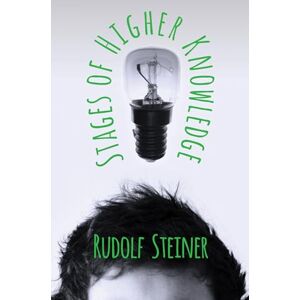 Steiner, Rudolf Stages of Higher Knowledge: The Authorized New Translation from the Original German Formerly Translated by the Title 'Gates of Knowledge': The ... A supplement to 'Knowledge of Higher Worlds' Steiner, Rudolf Stages of Higher Knowledge: The Authorized New Translation from the Original German Formerly Translated by the Title 'Gates of Knowledge': The ... A supplement to 'Knowledge of Higher Worlds'