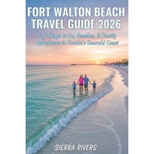 RIVERS, SIERRA FORT WALTON BEACH TRAVEL GUIDE 2026: Top Things to Do, Beaches, & Family Adventures in Florida’s Emerald Coast (WanderPeak Adventure Guides) RIVERS, SIERRA FORT WALTON BEACH TRAVEL GUIDE 2026: Top Things to Do, Beaches, & Family Adventures in Florida’s Emerald Coast (WanderPeak Adventure Guides)