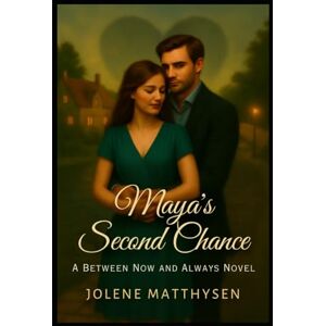 Matthysen, Jolene Maya's Second Chance: A Between Now and Always Novel Matthysen, Jolene Maya's Second Chance: A Between Now and Always Novel