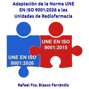 Blasco Ferrándiz, Dr. Rafael Fco. Adaptación de la Norma UNE EN ISO 9001:2026 a las Unidades de Radiofarmacia (Ciencias Farmacéuticas) Blasco Ferrándiz, Dr. Rafael Fco. Adaptación de la Norma UNE EN ISO 9001:2026 a las Unidades de Radiofarmacia (Ciencias Farmacéuticas)
