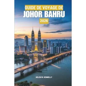 Kennelly, Helen W. GUIDE DE VOYAGE DE JOHOR BAHRU 2026: Porte d'entrée vers les traditions et les découvertes de la Malaisie Kennelly, Helen W. GUIDE DE VOYAGE DE JOHOR BAHRU 2026: Porte d'entrée vers les traditions et les découvertes de la Malaisie