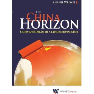 Zhang, Wei-Wei China Horizon, The: Glory And Dream Of A Civilizational State: GLORY & DREAM OF A CIVILIZATIONAL STATE Zhang, Wei-Wei China Horizon, The: Glory And Dream Of A Civilizational State: GLORY & DREAM OF A CIVILIZATIONAL STATE