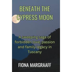 Markgraaff, Fiona BENEATH THE CYPRESS MOON: A sweeping saga of passion, love and betrayal Markgraaff, Fiona BENEATH THE CYPRESS MOON: A sweeping saga of passion, love and betrayal