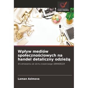 Azimova, Laman Wpływ mediów społecznościowych na handel detaliczny odzieżą: W odniesieniu do domu towarowego GRANDEZZA Azimova, Laman Wpływ mediów społecznościowych na handel detaliczny odzieżą: W odniesieniu do domu towarowego GRANDEZZA