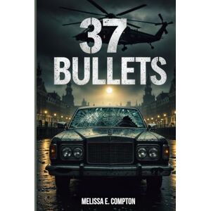 Compton, Melissa E. 37 Bullets: The Final Hit on the Old One and the Untold Secrets of the Dutch Underworld's Ultimate Betrayal Compton, Melissa E. 37 Bullets: The Final Hit on the Old One and the Untold Secrets of the Dutch Underworld's Ultimate Betrayal