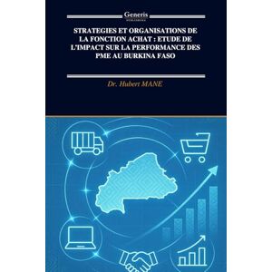 MANE, Dr. Hubert STRATEGIES ET ORGANISATIONS DE LA FONCTION ACHAT : ETUDE DE L’IMPACT SUR LA PERFORMANCE DES PME AU BURKINA FASO: Fonction Achat et Performance des PME au Burkina Faso MANE, Dr. Hubert STRATEGIES ET ORGANISATIONS DE LA FONCTION ACHAT : ETUDE DE L’IMPACT SUR LA PERFORMANCE DES PME AU BURKINA FASO: Fonction Achat et Performance des PME au Burkina Faso