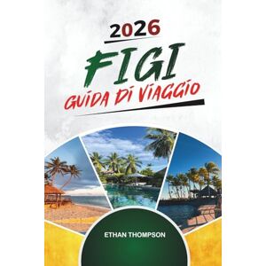 THOMPSON, ETHAN GUIDA DI VIAGGIO FIGI 2026: Barriere coralline, Island Resorts, Nadi e Suva, avventure di snorkeling e cultura delle Fiji THOMPSON, ETHAN GUIDA DI VIAGGIO FIGI 2026: Barriere coralline, Island Resorts, Nadi e Suva, avventure di snorkeling e cultura delle Fiji