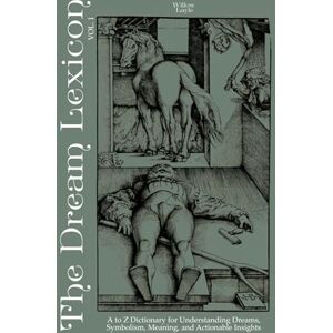 Layle, WIllow The Dream Lexicon: A to Z Dictionary for Understanding Dreams, Symbolism, Meaning, and Actionable Insights Layle, WIllow The Dream Lexicon: A to Z Dictionary for Understanding Dreams, Symbolism, Meaning, and Actionable Insights