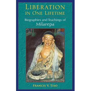 Tiso, Francis V. Liberation in One Lifetime: Biographies and Teachings of Milarepa Tiso, Francis V. Liberation in One Lifetime: Biographies and Teachings of Milarepa