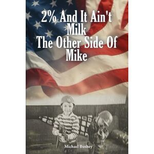 Bushey, Michael 2% AND IT AIN’T MILK THE OTHER SIDE OF ME. M I K E. Bushey, Michael 2% AND IT AIN’T MILK THE OTHER SIDE OF ME. M I K E.