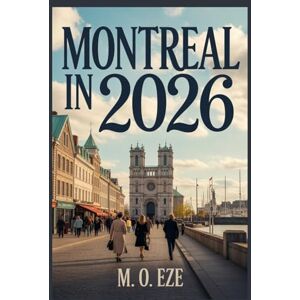 Eze, M. O. Montreal In 2026: A Complete Traveler’s Guide to Canada’s Cultural Capital Eze, M. O. Montreal In 2026: A Complete Traveler’s Guide to Canada’s Cultural Capital