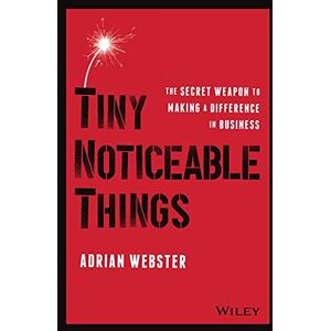 Webster, Adrian Tiny Noticeable Things: The Secret Weapon to Making a Difference in Business Webster, Adrian Tiny Noticeable Things: The Secret Weapon to Making a Difference in Business