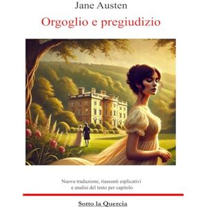 Austen, Jane Orgoglio e pregiudizio: edizione integrale arricchita da riassunti esplicativi di ogni capitolo e analisi del testo Austen, Jane Orgoglio e pregiudizio: edizione integrale arricchita da riassunti esplicativi di ogni capitolo e analisi del testo
