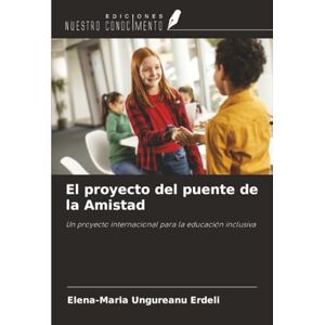 Ungureanu Erdeli, Elena-Maria El proyecto del puente de la Amistad: Un proyecto internacional para la educación inclusiva Ungureanu Erdeli, Elena-Maria El proyecto del puente de la Amistad: Un proyecto internacional para la educación inclusiva