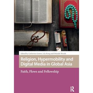 Religion, Hypermobility and Digital Media in Global Asia: Faith, Flows and Fellowship (Media, Culture and Communication in Migrant Societies) Religion, Hypermobility and Digital Media in Global Asia: Faith, Flows and Fellowship (Media, Culture and Communication in Migrant Societies)