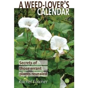 Fulcher, Rachel A Weed-Lover's Calendar: Secrets of those errant plants revealed Fulcher, Rachel A Weed-Lover's Calendar: Secrets of those errant plants revealed