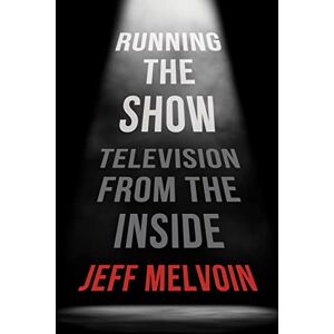 Melvoin, Jeff Running the Show: Television from the Inside Melvoin, Jeff Running the Show: Television from the Inside