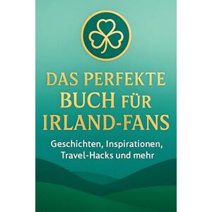 Müller, Aaron Das perfekte Buch für Irland-Fans: Geschichten, Inspirationen, Travel-Hacks und mehr Müller, Aaron Das perfekte Buch für Irland-Fans: Geschichten, Inspirationen, Travel-Hacks und mehr