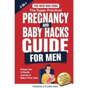 King, Maddox The New Dad Code: The Super Practical Pregnancy & Baby Hacks Guide for Men: Master the 9-Month Journey & Baby's First Year w/100+ Expert Strategies, ... Game (Handbook for Expectant Fathers) King, Maddox The New Dad Code: The Super Practical Pregnancy & Baby Hacks Guide for Men: Master the 9-Month Journey & Baby's First Year w/100+ Expert Strategies, ... Game (Handbook for Expectant Fathers)