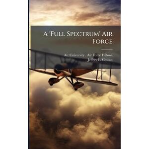 Cowan, Jeffrey L A 'Full Spectrum' Air Force Cowan, Jeffrey L A 'Full Spectrum' Air Force