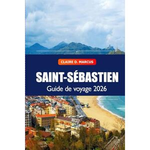 Marcus, Claire D. San Sebastien Guide de Voyage 2026: Découvrez les attractions incontournables, plages, cuisine, trésors cachés, culture et aventures panoramiques en Espagne Marcus, Claire D. San Sebastien Guide de Voyage 2026: Découvrez les attractions incontournables, plages, cuisine, trésors cachés, culture et aventures panoramiques en Espagne
