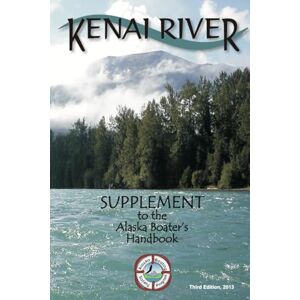 Alaska Department of Fish and Game Kenai River Supplement to the Alaska Boating Handbook: Third Edition, 2013 (Alaska Boating Guide) Alaska Department of Fish and Game Kenai River Supplement to the Alaska Boating Handbook: Third Edition, 2013 (Alaska Boating Guide)