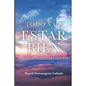 Pereznegrón Galindo, Lic. Nayeli Todo va a estar bien: Mi corazón latirá por ti Pereznegrón Galindo, Lic. Nayeli Todo va a estar bien: Mi corazón latirá por ti