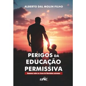 Dal Molin Filho, Alberto Perigos da educação permissiva: Romance sobre os riscos de liberdades extremas Dal Molin Filho, Alberto Perigos da educação permissiva: Romance sobre os riscos de liberdades extremas