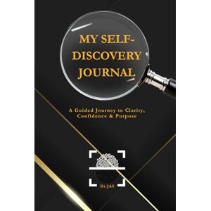 JAS, Dr. MY Self-Discovery Journal: A Guided Journey to Clarity, Confidence & Purpose JAS, Dr. MY Self-Discovery Journal: A Guided Journey to Clarity, Confidence & Purpose