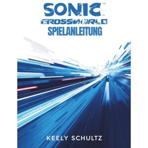 Schultz, Keely Sonic Racing: Crossworld-Spielanleitung: Meistern Sie jeden Drift, Boost und jede Abkürzung in Crossworld Schultz, Keely Sonic Racing: Crossworld-Spielanleitung: Meistern Sie jeden Drift, Boost und jede Abkürzung in Crossworld