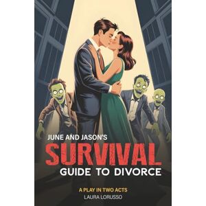 Lorusso, Laura C June and Jason's Survival Guide to Divorce: A Comedy in Two Acts Lorusso, Laura C June and Jason's Survival Guide to Divorce: A Comedy in Two Acts