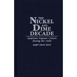 Best, Gary D. The Nickel and Dime Decade: American Popular Culture During the 1930s Best, Gary D. The Nickel and Dime Decade: American Popular Culture During the 1930s