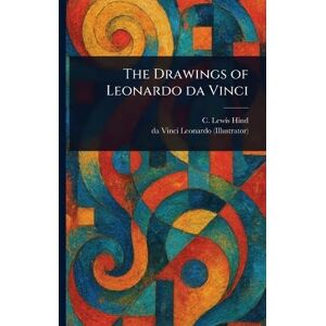 Hind, C Lewis (Charles Lewis) The Drawings of Leonardo Da Vinci Hind, C Lewis (Charles Lewis) The Drawings of Leonardo Da Vinci