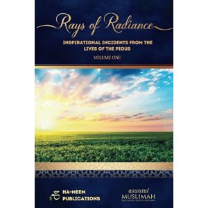 Muslimah, Uswatul Rays of Radiance (Volume 1): Inspirational Incidents from the Lives of the Pious Muslimah, Uswatul Rays of Radiance (Volume 1): Inspirational Incidents from the Lives of the Pious