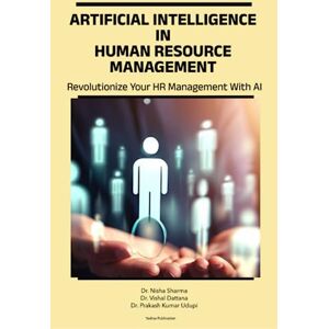 Sharma, Dr. Nisha Artificial Intelligence in Human Resource Management: Revolutionize Your HR Management with AI Sharma, Dr. Nisha Artificial Intelligence in Human Resource Management: Revolutionize Your HR Management with AI
